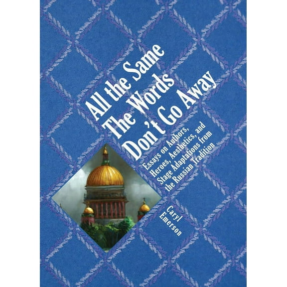 Studies in Russian and Slavic Literature All the Same the Words Don't Go Away: Essays on Authors, Heroes, Aesthetics, and Stage Adaptations from the Russian Trad, (Hardcover)