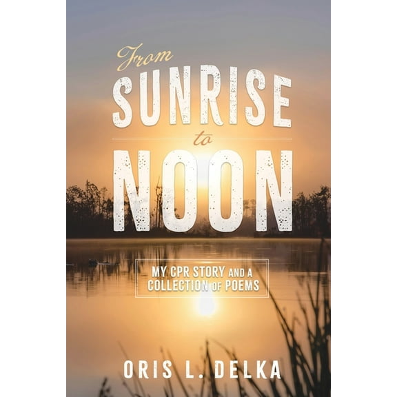 From Sunrise to Noon: My CPR Story and a Collection of Poems, (Paperback)