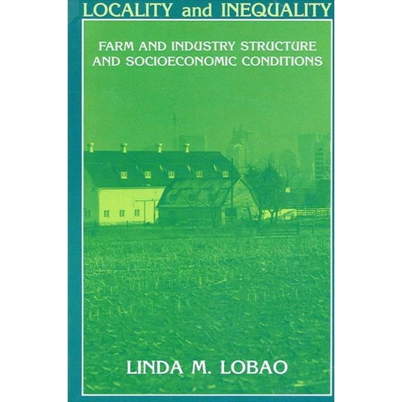 Suny Series, the New Inequalities Locality and Inequality: Farm and Industry Structure and Socioeconomic Conditions, (Paperback)