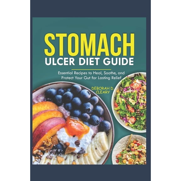 Stomach Ulcer Diet Guide: Essential Recipes to Heal, Soothe, and Protect Your Gut for Lasting Relief, (Paperback)