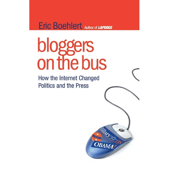 Bloggers on the Bus : How the Internet Changed Politics and the Press (Paperback)