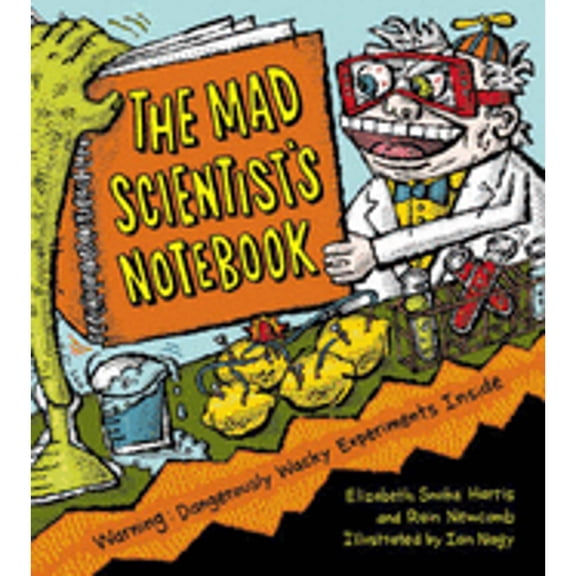 The Mad Scientist's Notebook : Warning! Dangerously Wacky Experiments Inside (Hardcover)