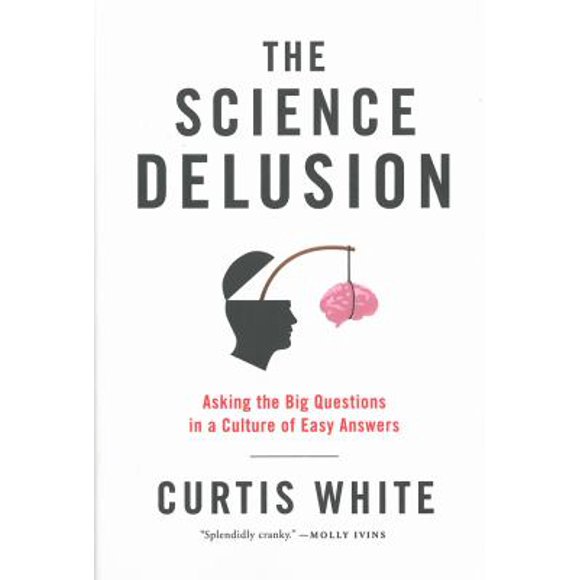 Pre-Owned The Science Delusion: Asking the Big Questions in a Culture of Easy Answers (Hardcover) 1612192009 9781612192000