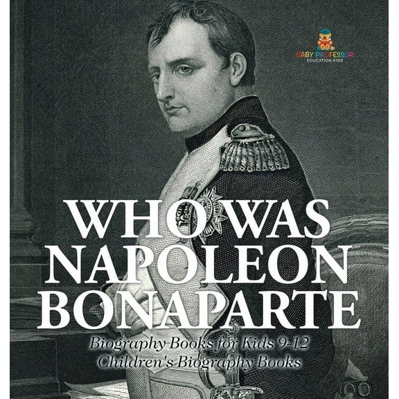 Who Was Napoleon Bonaparte - Biography Books for Kids 9-12 Children's Biography Books, (Hardcover)