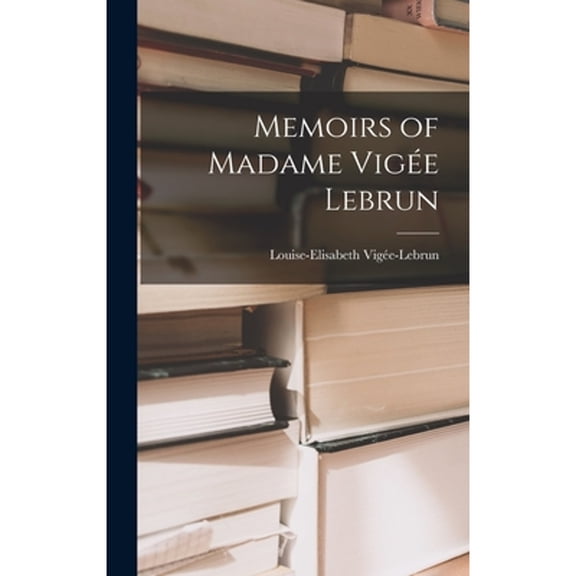 Memoirs of Madame Vigée Lebrun (Hardcover) by Louise-Elisabeth Vigée-Lebrun