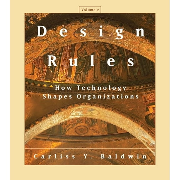 Design Rules, Volume 2: How Technology Shapes Organizations, (Hardcover)