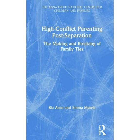 Anna Freud High-Conflict Parenting Post-Separation: The Making and Breaking of Family Ties, (Hardcover)