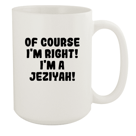 

Of Course I m Right! I m A Jeziyah! - Ceramic 15oz White Mug White