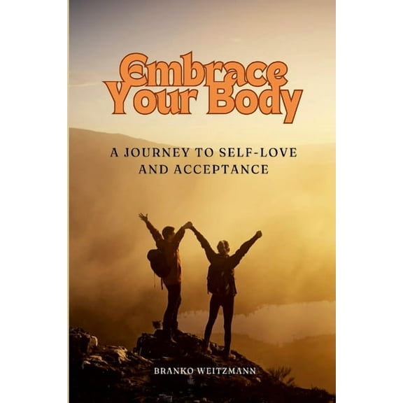 Embrace Your Body: A Journey to Self-Love and Acceptance, (Paperback)