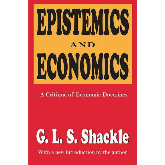 Epistemics and Economics: A Critique of Economic Doctrines, (Hardcover)