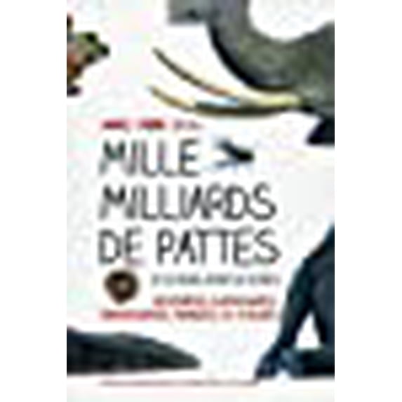 mille milliards de pattes (et au moins autant de plumes) ; 190 especes surprenantes, envahissantes, menacées ou oubliées