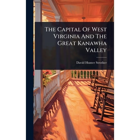 The Capital Of West Virginia And The Great Kanawha Valley, (Hardcover)