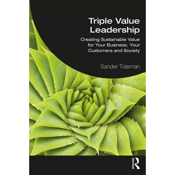 Triple Value Leadership: Creating Sustainable Value for Your Business, Your Customers and Society, (Paperback)