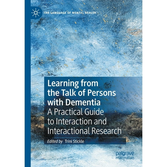 Language of Mental Health Learning from the Talk of Persons with Dementia: A Practical Guide to Interaction and Interactional Research, (Paperback)