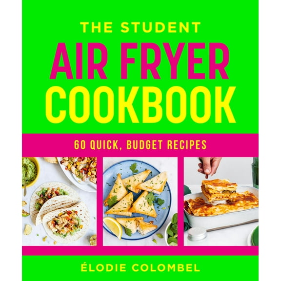 The Student Air Fryer Cookbook: 60 Fast, Cheap Dishes, with a Photo for Every Recipe, (Paperback)