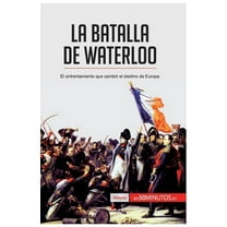 La batalla de Waterloo: El enfrentamiento que cambi&#xf3; el destino de Europa, (Paperback)
