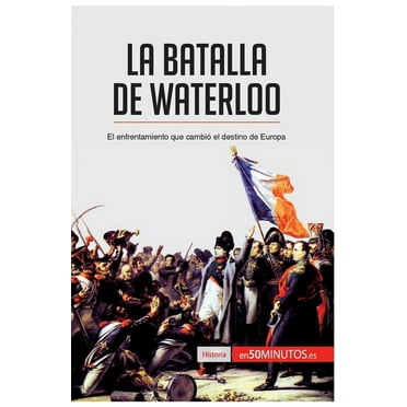 La batalla de Waterloo: El enfrentamiento que cambi&#xf3; el destino de Europa, (Paperback)