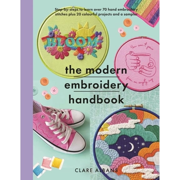 Pre-Owned The Modern Embroidery Handbook: Step-By-Steps to Learn Over 70 Hand Embroidery Stitches Plus 20 Colourful Projects and a Sampler (Paperback) 1399041320 9781399041324
