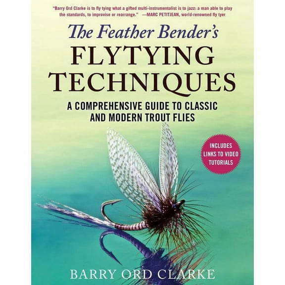 The Feather Bender's Flytying Techniques: A Comprehensive Guide to Classic and Modern Trout Flies, (Hardcover)
