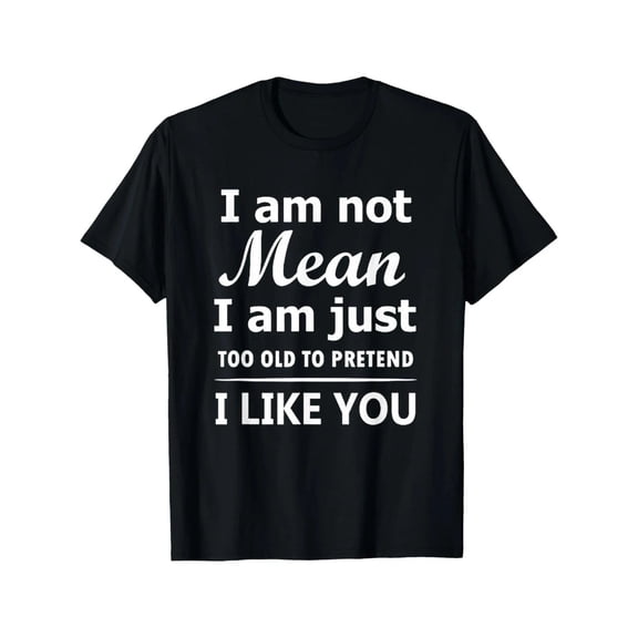 Velto I'm Not Mean, I'm Just Too Old To Pretend I Like You T-Shirt All Size S-5XL