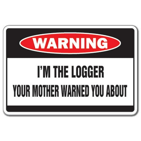 I'm The Logger Warning Sign | Indoor/Outdoor | Funny Home Décor for Garages, Living Rooms, Bedroom, Offices | SignMission Log Tree Cut Mother Gag Timber Logging Sawmill Sign Wall Plaque