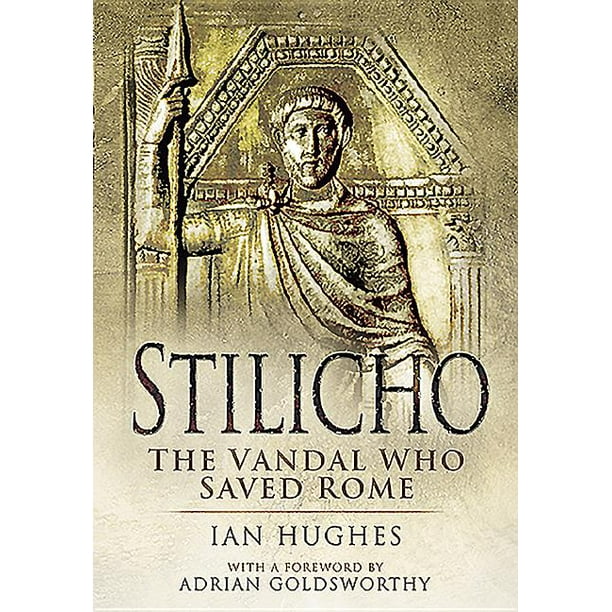 Stilicho The Vandal Who Saved Rome