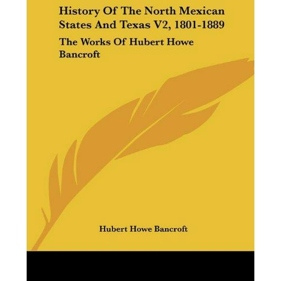 History Of The North Mexican States And Texas V2, 1801-1889: The Works Of Hubert Howe Bancroft