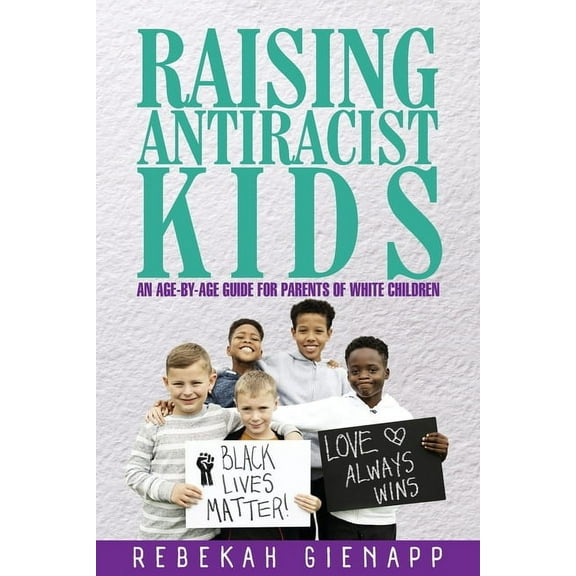 Raising Antiracist Kids: An age-by-age guide for parents of white children, (Paperback)