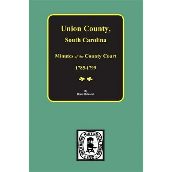 Union County, South Carolina Minutes of the County Court, 1785-1799. (Paperback)