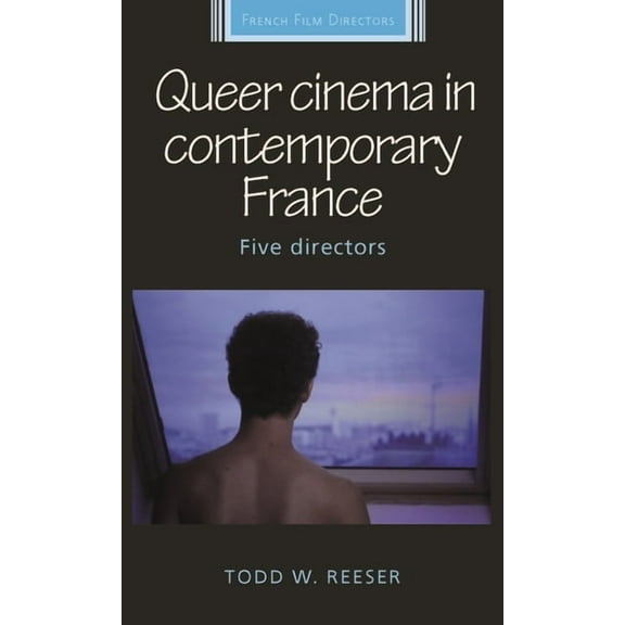 French Film Directors Queer Cinema in Contemporary France: Five Directors, (Paperback)