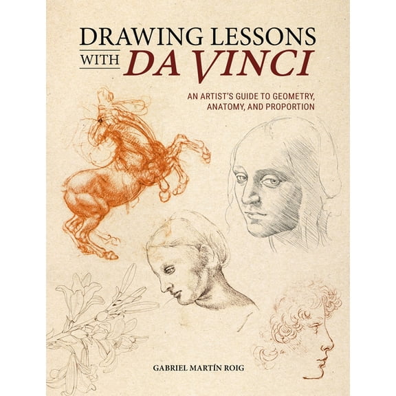 Drawing Lessons with Da Vinci: An Artist's Guide to Geometry, Anatomy and Proportion, (Paperback)