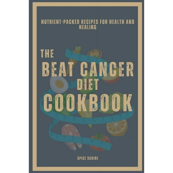 The Beat Cancer Diet Cookbook Nutrient-Packed Recipes for Health and Healing, (Paperback)