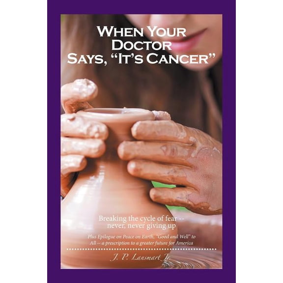 When Your Doctor Says, "It's Cancer": Breaking the cycle of fear-- never, never giving up, (Paperback)
