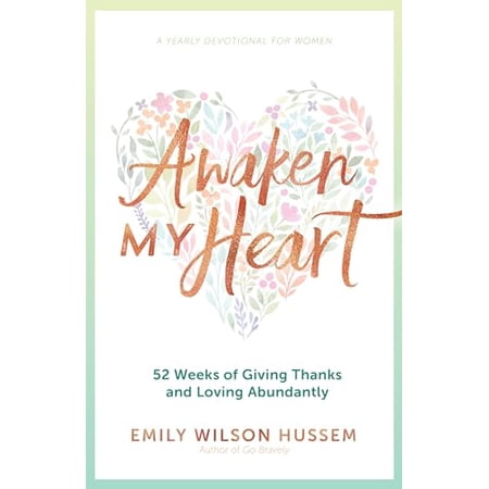 Awaken My Heart: 52 Weeks of Giving Thanks and Loving Abundantly: A Yearly Devotional for Women (Paperback)