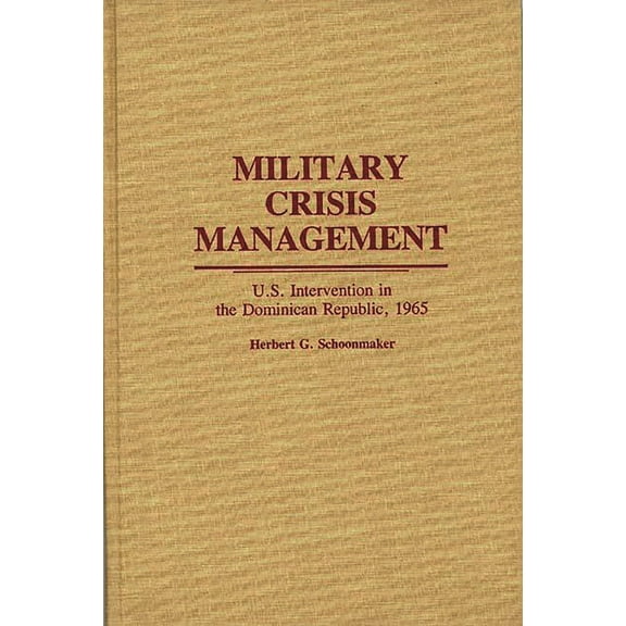 Contributions to the Study of World Lite Military Crisis Management: U.S. Intervention in the Dominican Republic, 1965, Book 95, (Hardcover)