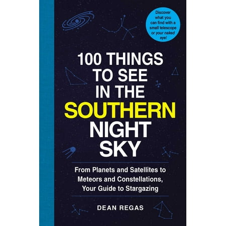 100 Things to See in the Southern Night Sky : From Planets and Satellites to Meteors and Constellations, Your Guide to