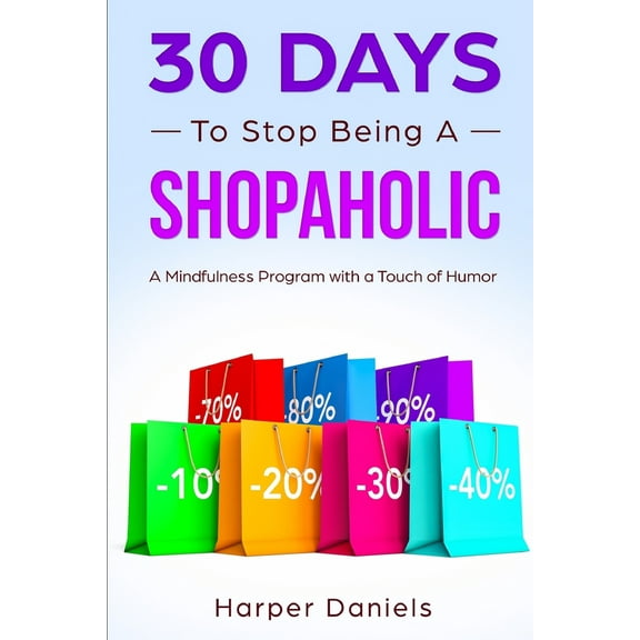 Pre-Owned 30 Days to Stop Being a Shopaholic: A Mindfulness Program with a Touch of Humor (Paperback) 1098599012 9781098599010