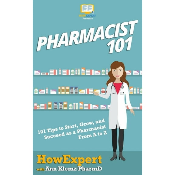 Pharmacist 101: 101 Tips to Start, Grow, and Succeed as a Pharmacist From A to Z, (Paperback)