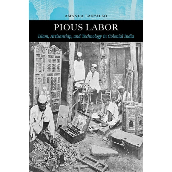 Islamic Humanities Pious Labor: Islam, Artisanship, and Technology in Colonial India Volume 5, (Paperback)