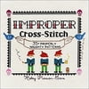 Pre-Owned Improper Cross-Stitch: 35+ Properly Naughty Patterns (Hardcover) 1250088984 9781250088987