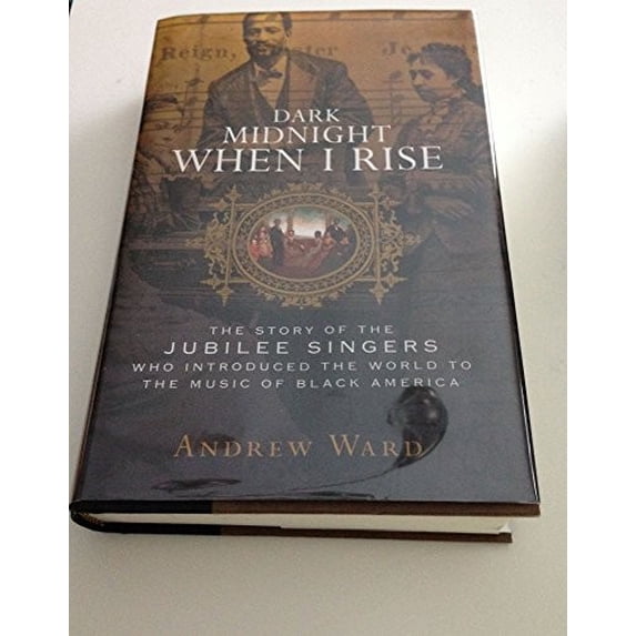 Pre-Owned Dark Midnight When I Rise: The Story of the Jubilee Singers, Who Introduced the World to the Music of Black America (Hardcover) 0374187711 9780374187712