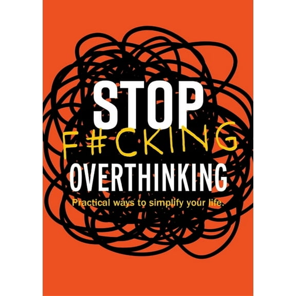 Stop F*cking Overthinking: Practical Ways to Simplify Your Life., (Paperback)