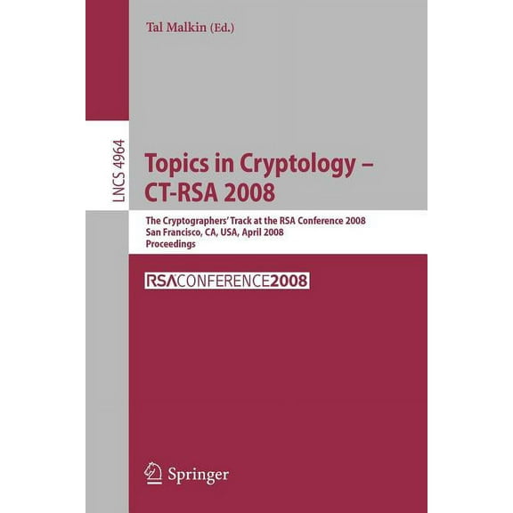 Topics in Cryptology - Ct-Rsa 2008: The Cryptographers' Track at the Rsa Conference 2008, San Francisco, Ca, Usa, April , (Paperback)