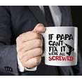 thumbnail image 2 of Fathers Day Gift for Dad - If Papa Cant Fix It We're All Screwed Funny Coffee Mug | Christmas Stocking Stuffer or Birthday Gift for Dad, Husband (14oz), 2 of 2