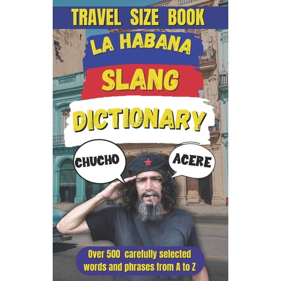 Slang Dictionary Around the World La Habana Slang Dictionary: Decoding the Vibrant Language of Cuba's Capital, Book 16, (Paperback)