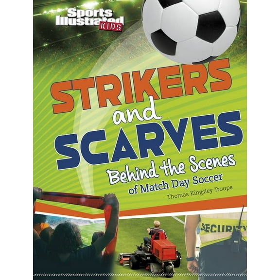 Spark: Sports Illustrated Kids: Game Day Strikers and Scarves: Behind the Scenes of Match Day Soccer, (Hardcover)
