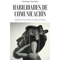 Habilidades de comunicaciÃ³n: CÃ³mo Hablar con Cualquiera y mejorar la confianza, la persuasiÃ³n, la influencia y las habil, (Paperback)
