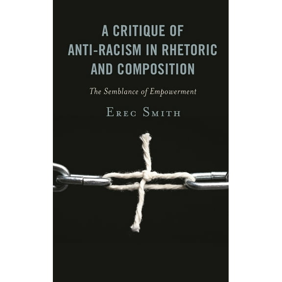 A Critique of Anti-Racism in Rhetoric and Composition: The Semblance of Empowerment, (Paperback)