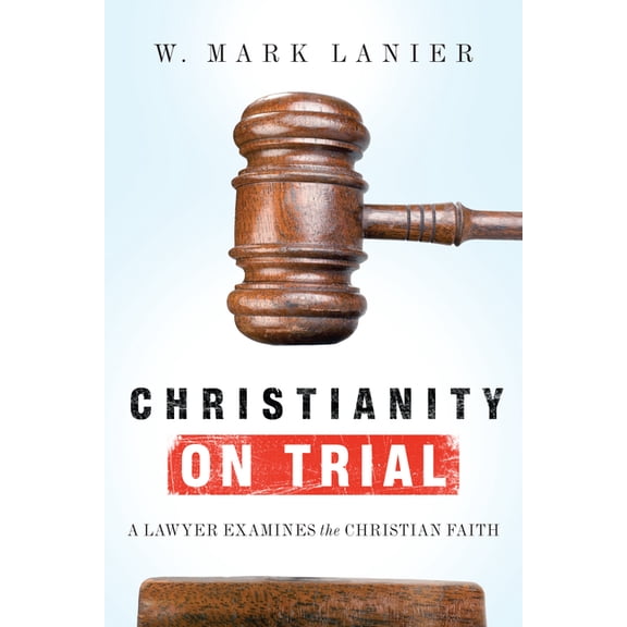 Christianity on Trial: A Lawyer Examines the Christian Faith, (Paperback)