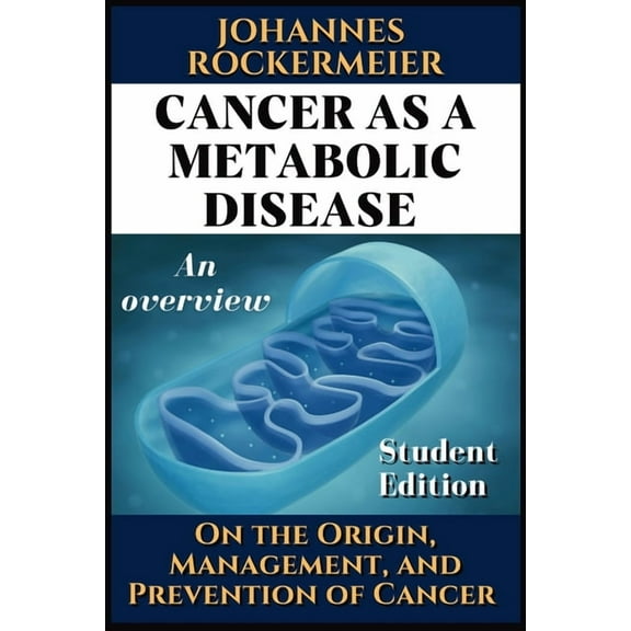 Cancer as a metabolic disease. An overview.: On the Origin, Management and Prevention of Cancer. Student Edition, (Paperback)